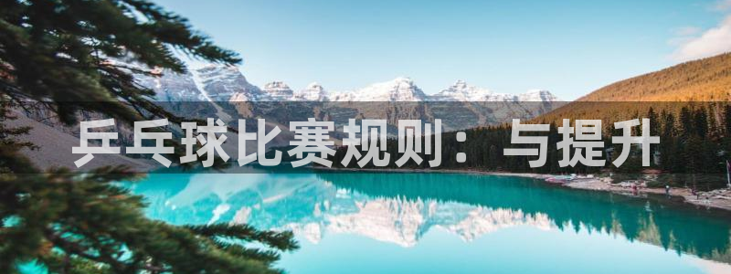  k1体育官方网站首页：乒乓球比赛规则：与提升